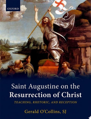 Saint Augustine on the Resurrection of Christ: Teaching, Rhetoric, and Reception
