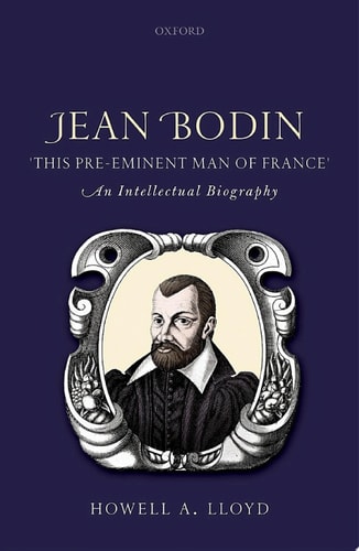 Jean Bodin, 'this Pre-eminent Man of France': An Intellectual Biography