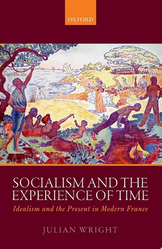 Socialism and the Experience of Time: Idealism and the Present in Modern France