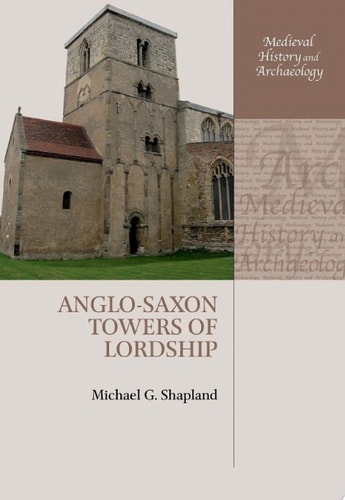 Anglo-Saxon Towers of Lordship: Medieval History and Archaeology