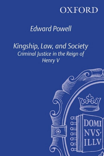 Kingship, Law, and Society: Criminal Justice in the Reign of Henry V