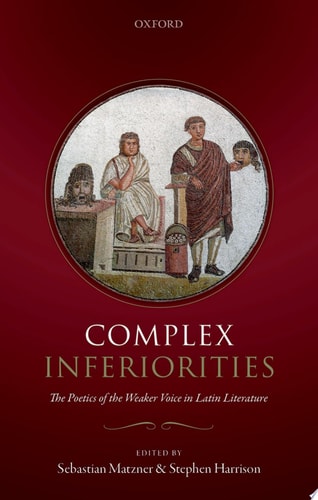 Complex Inferiorities The Poetics of the Weaker Voice in Latin Literature