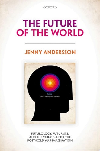 The Future of the World: Futurology, Futurists, and the Struggle for the Post Cold War Imagination