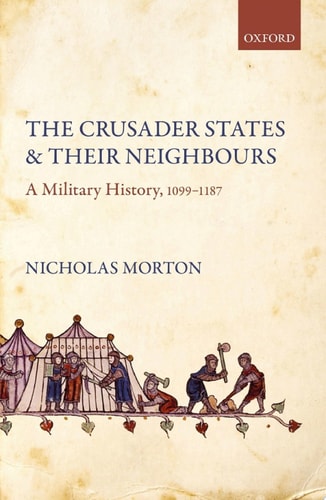 The Crusader States and Their Neighbours: A Military History, 1099-1187