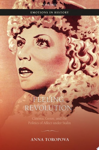 Feeling Revolution: Cinema, Genre, And The Politics Of Affect Under Stalin