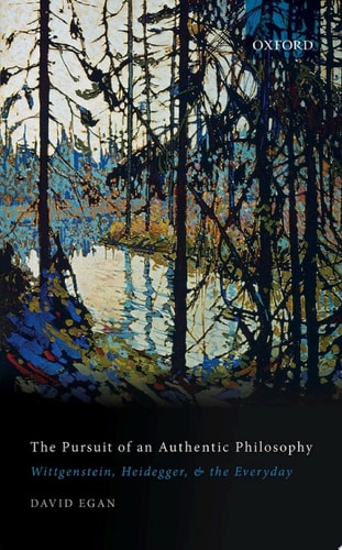 The Pursuit of an Authentic Philosophy: Wittgenstein, Heidegger, and the Everyday