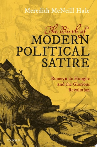 The Birth of Modern Political Satire: Romeyn de Hooghe (1645-1708) and the Glorious Revolution