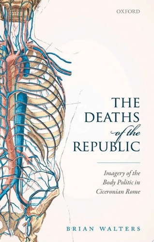 The Deaths of the Republic: Imagery of the Body Politic in Ciceronian Rome
