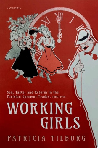 Working Girls: Sex, Taste, and Reform in the Parisian Garment Trades, 1880-1919