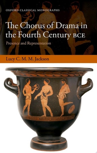 The Chorus of Drama in the Fourth Century BCE: Presence and Representation