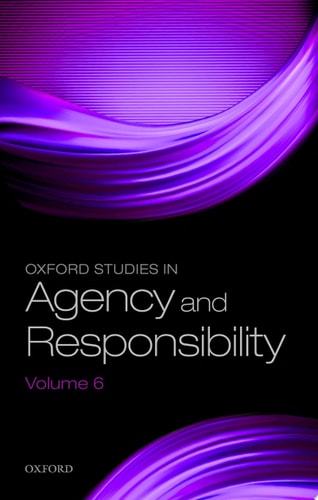 Oxford Studies in Agency and Responsibility: Volume 6
