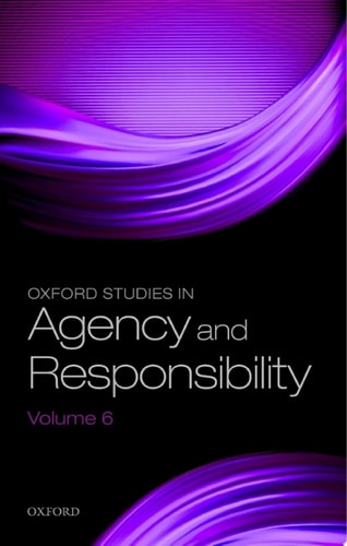 Oxford Studies in Agency and Responsibility: Volume 6