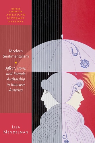 Modern Sentimentalism: Affect, Irony, And Female Authorship In Interwar America