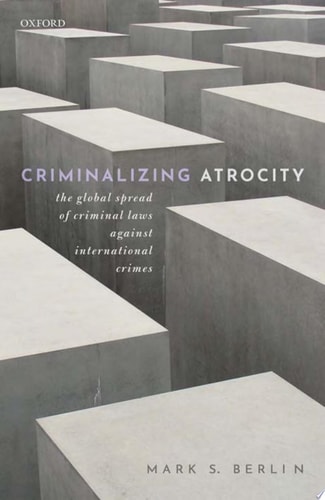 Criminalizing Atrocity: The Global Spread Of Criminal Laws Against International Crimes