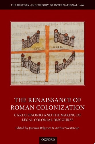 The Renaissance of Roman Colonization: Carlo Sigonio and the Making of Legal Colonial Discourse