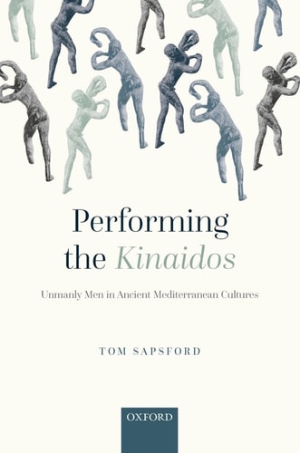 Performing the Kinaidos: Unmanly Men in Ancient Mediterranean Cultures