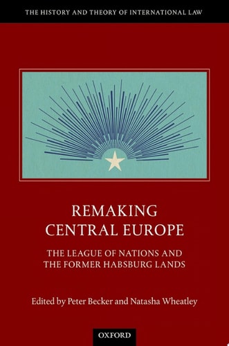 Remaking Central Europe: The League of Nations and the Former Habsburg Lands