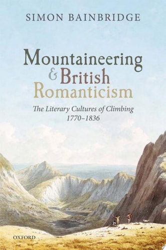 Mountaineering and British Romanticism: The Literary Cultures of Climbing, 1770-1836