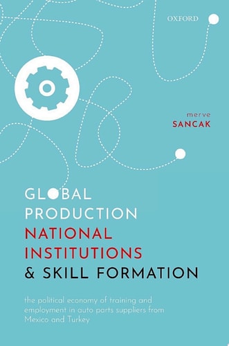 Global Production, National Institutions, and Skill Formation: The Political Economy of Training and Employment in Auto Parts Suppliers from Mexico and Turkey