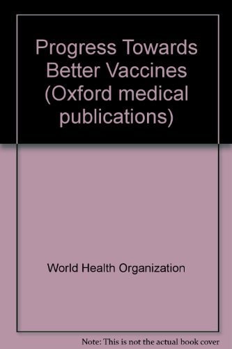 Progress Toward Better Vaccines: Proceedings at a Meeting Organized by the WHO as Part of a Program for Vaccine Development Held in Bellagio, Italy, April 1985