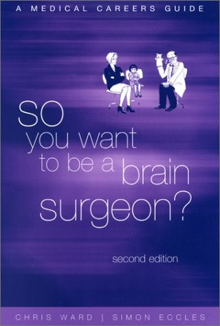 So You Want to be a Brain Surgeon?: A Medical Careers Guide
