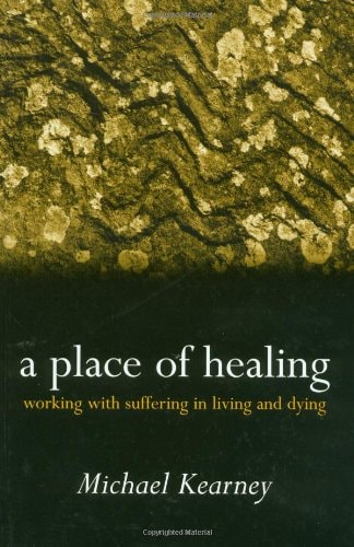 A Place of Healing: Working with Suffering in Living and Dying