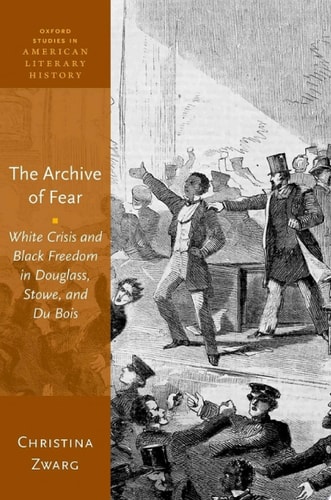 The Archive of Fear: White Crisis and Black Freedom in Douglass, Stowe, and Du Bois