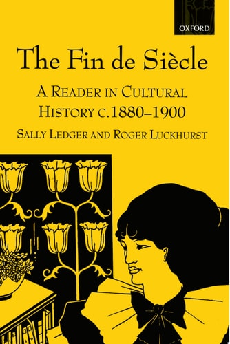 The Fin de Siècle: A Reader in Cultural History, c.1880-1900