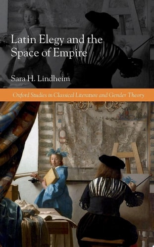 Latin Elegy and the Space of Empire: Oxford Studies in Classical Literature and Gender Theory