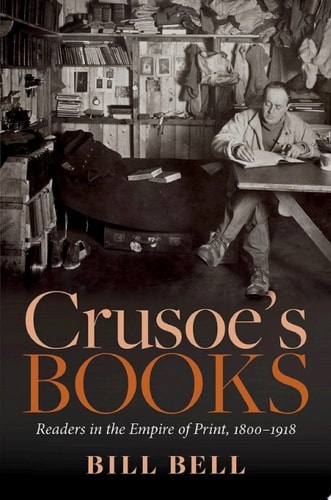 Crusoe's Books: Readers in the Empire of Print, 1800-1918