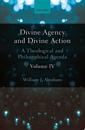Divine Agency and Divine Action, Volume IV: A Theological and Philosophical Agenda