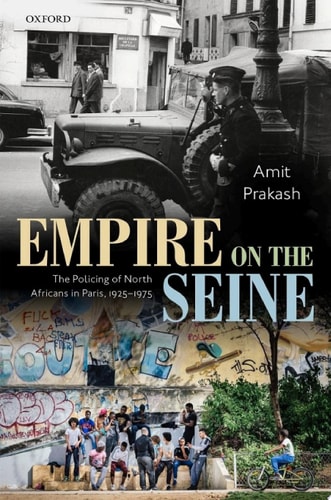 Empire on the Seine: The Policing of North Africans in Paris, 1925-1975