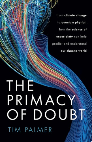 The Primacy of Doubt: From Climate Change to Quantum Physics, How the Science of Uncertainty Can Help Predict and Understand Our Chaotic World