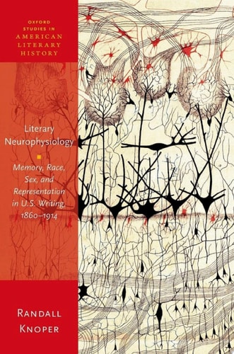 Literary Neurophysiology: Memory, Race, Sex, and Representation in U.S. Writing, 1860-1914