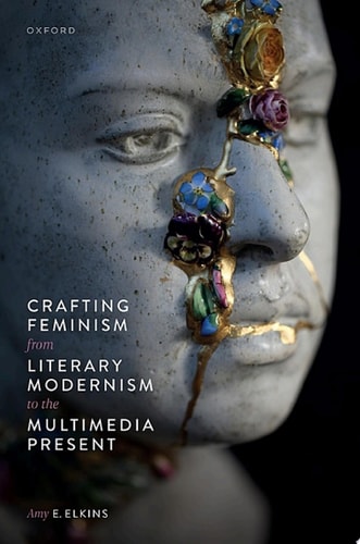 Crafting Feminism: From Literary Modernism to the Multimedia Present