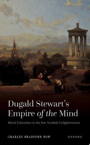 Dugald Stewart's Empire of the Mind: Moral Education in the Late Scottish Enlightenment