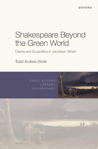 Shakespeare Beyond the Green World: Drama and Ecopolitics in Jacobean Britain