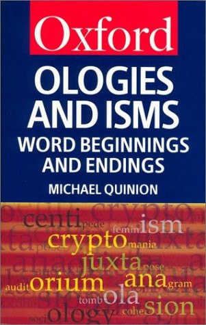 Ologies and Isms A Dictionary of Word Beginnings and Endings