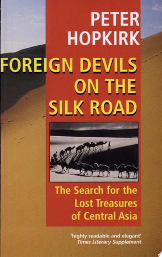 Foreign Devils on the Silk Road: The Search for the Lost Treasures of Central Asia