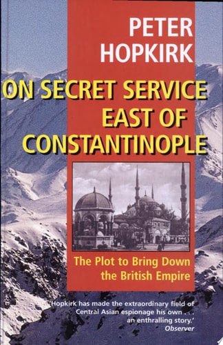 On Secret Service East of Constantinople: The Plot to Bring Down the British Empire