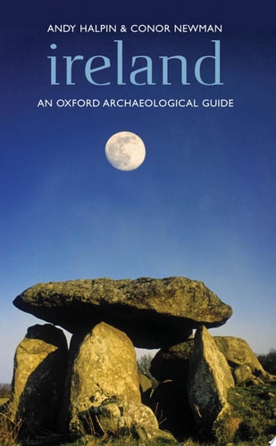 Ireland An Oxford Archaeological Guide to Sites from Earliest Times to AD 1600