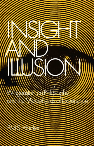 Insight and Illusion: Wittgenstein on Philosophy and the Metaphysics of Experience