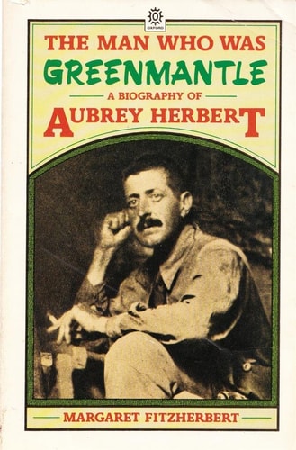 The Man Who Was Greenmantle: A Biography of Aubrey Herbert