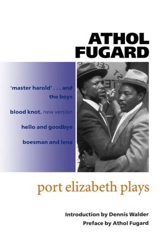 Port Elizabeth Plays: Master Harold, Blood Knot, Hello and Goodbye, Boesman and Lena