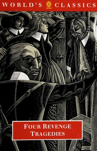 Four Revenge Tragedies: The Spanish Tragedy; The Revenger's Tragedy; The Revenge of Bussy D'Ambois; and The Atheist's Tragedy