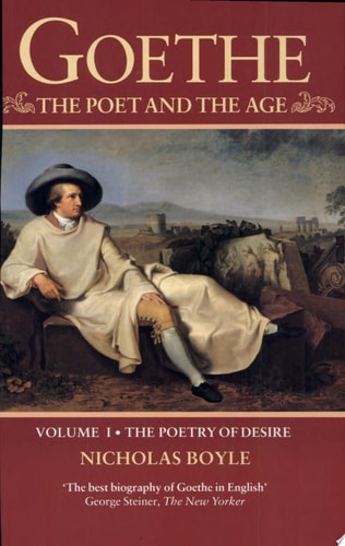 Goethe: The Poet and the Age: Volume I: The Poetry of Desire (1749-1790)