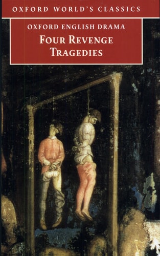 Four Revenge Tragedies: The Spanish Tragedy; The Revenger's Tragedy; The Revenge of Bussy D'Ambois; and The Atheist's Tragedy