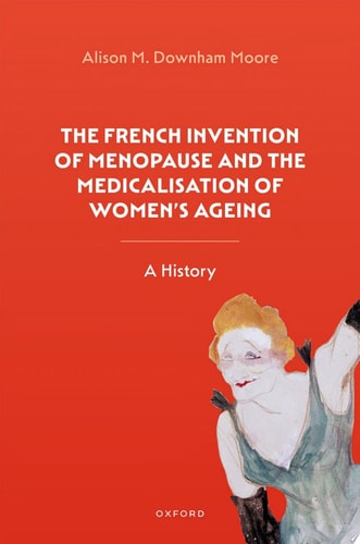 The French Invention of Menopause and the Medicalisation of Women's Ageing A History