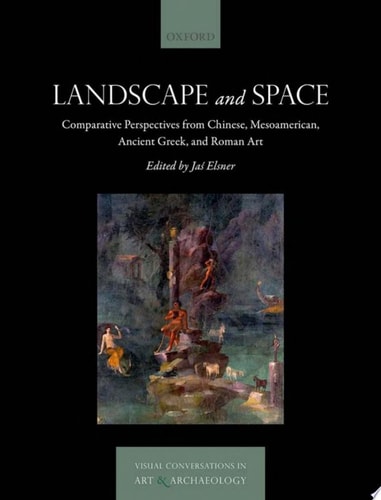 Landscape and Space: Comparative Perspectives from Chinese, Mesoamerican, Ancient Greek, and Roman Art