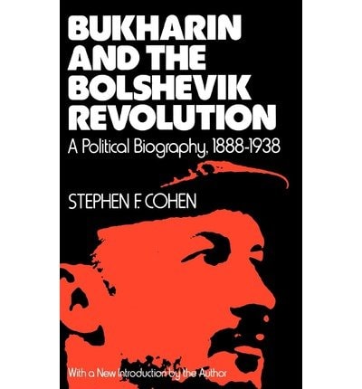 Bukharin and the Bolshevik Revolution: A Political Biography, 1888-1938